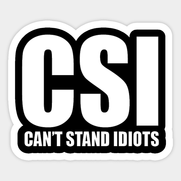 CSI cant stand idiots funny classic Sticker by pickledpossums